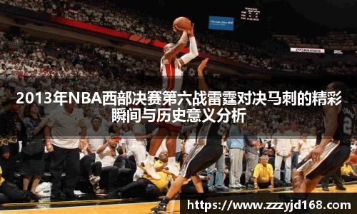 2013年NBA西部决赛第六战雷霆对决马刺的精彩瞬间与历史意义分析