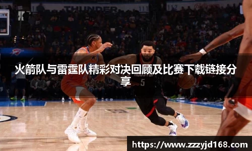 火箭队与雷霆队精彩对决回顾及比赛下载链接分享